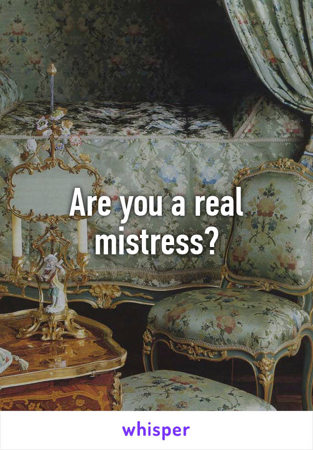 Are you a real mistress?