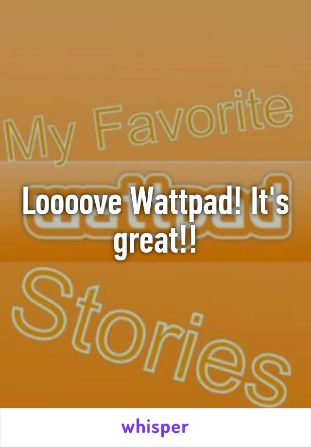 Loooove Wattpad! It's great!!