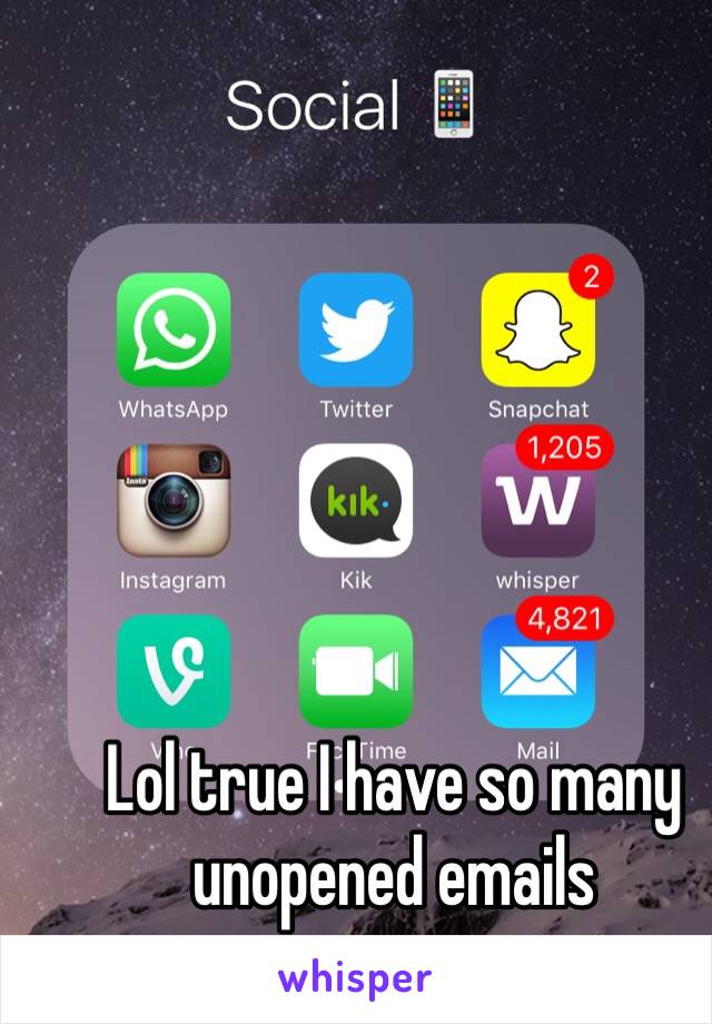 Lol true I have so many unopened emails 