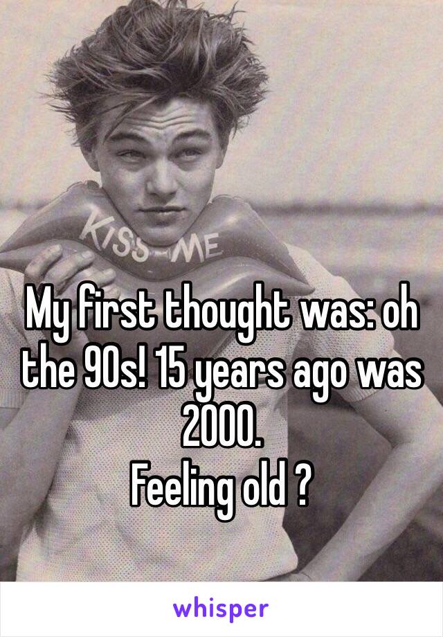 
My first thought was: oh the 90s! 15 years ago was 2000. 
Feeling old ?