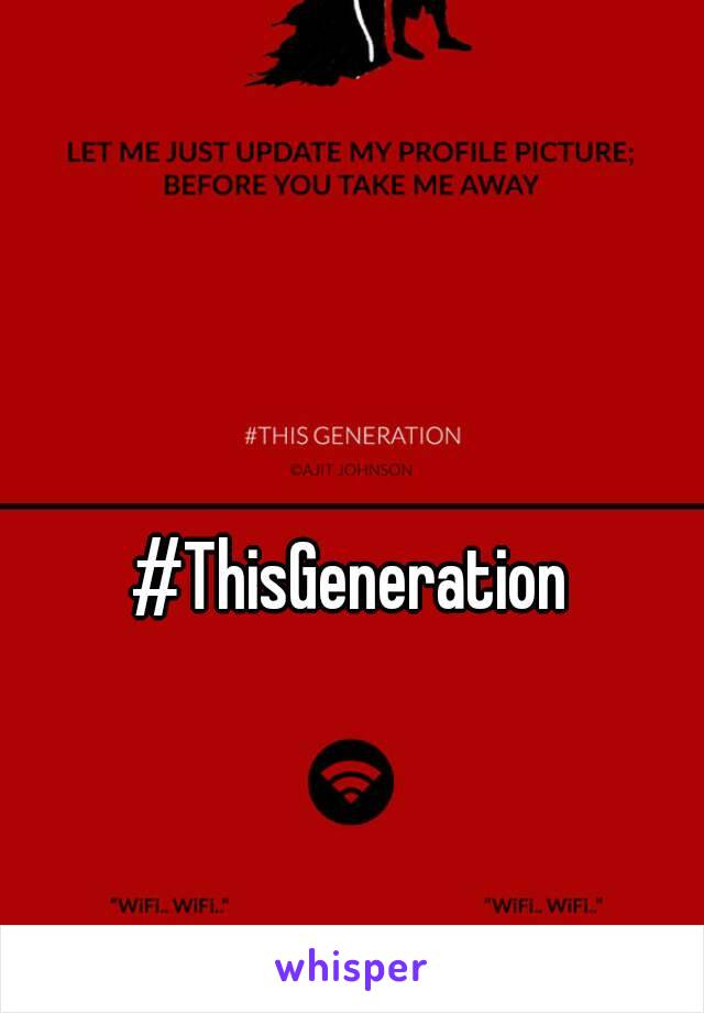 #ThisGeneration