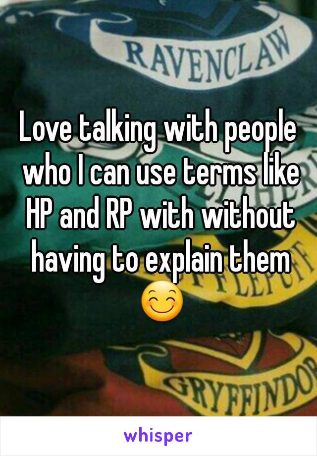 Love talking with people who I can use terms like HP and RP with without having to explain them 😊