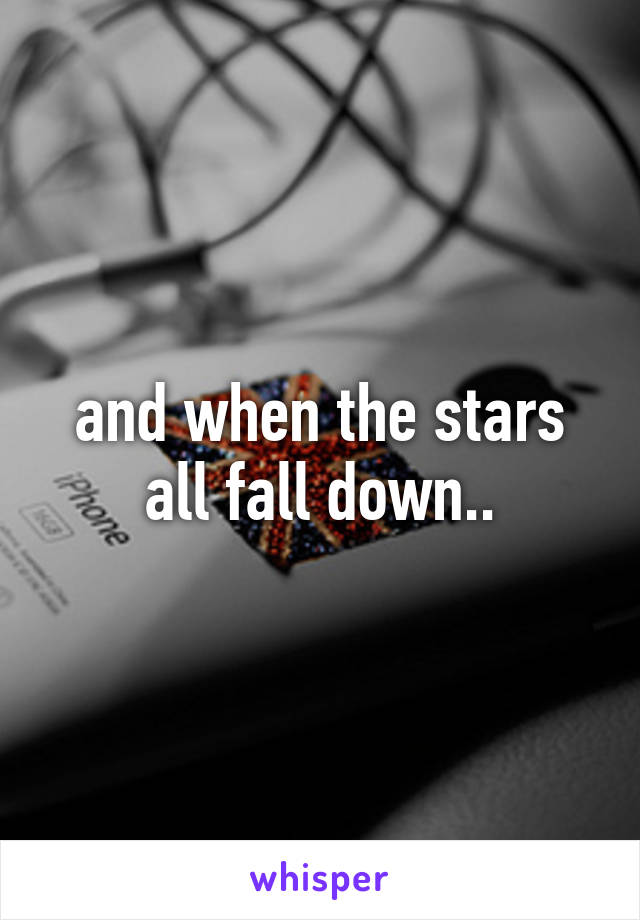 and when the stars all fall down..