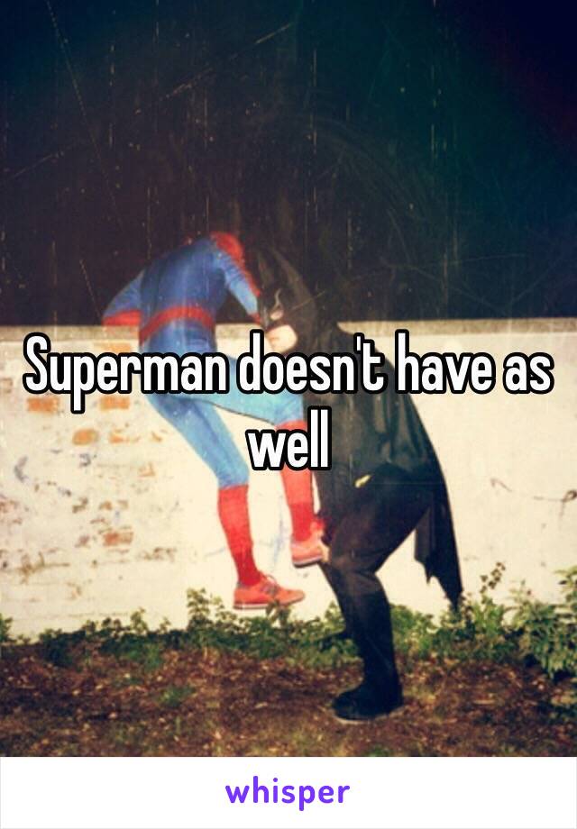 Superman doesn't have as well 