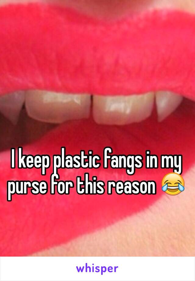 I keep plastic fangs in my purse for this reason 😂
