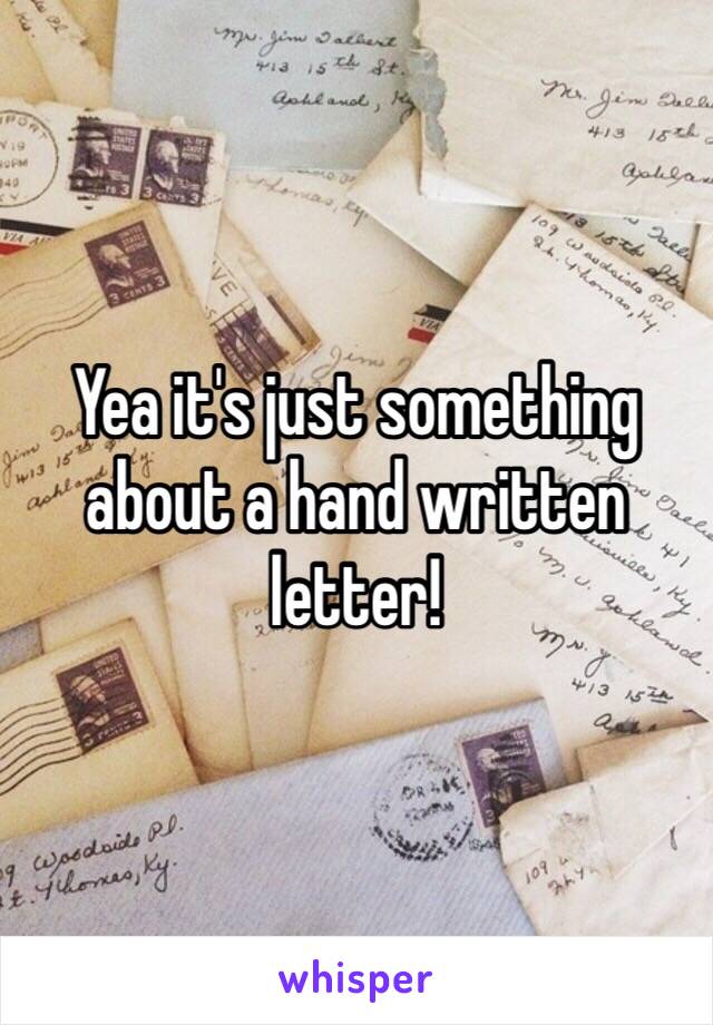 Yea it's just something about a hand written letter!