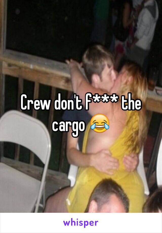 Crew don't f*** the cargo 😂