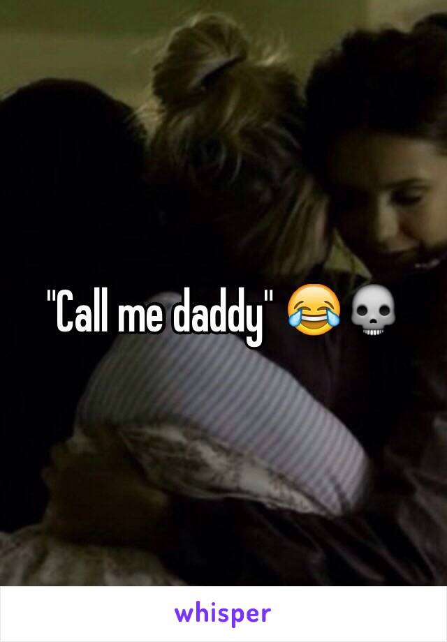 "Call me daddy" 😂💀