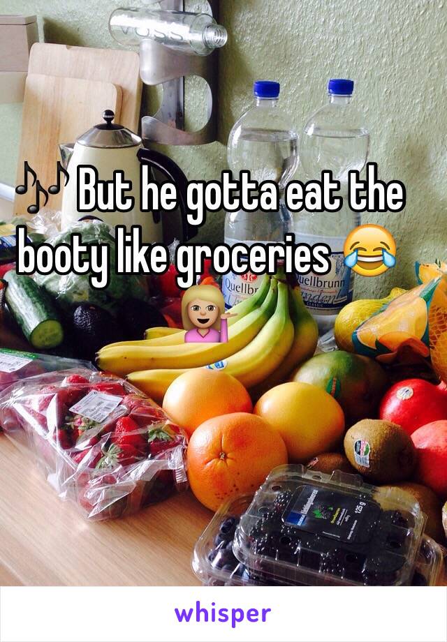 🎶 But he gotta eat the booty like groceries 😂💁🏼