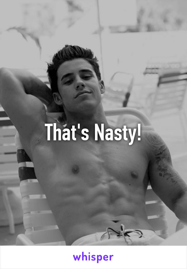 That's Nasty!