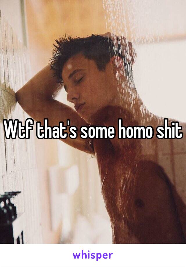 Wtf that's some homo shit 