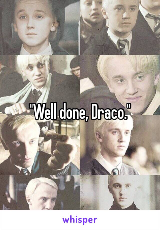 "Well done, Draco."