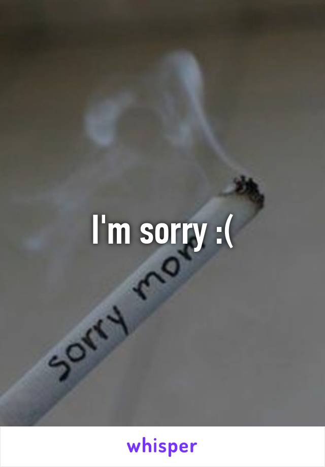 I'm sorry :(