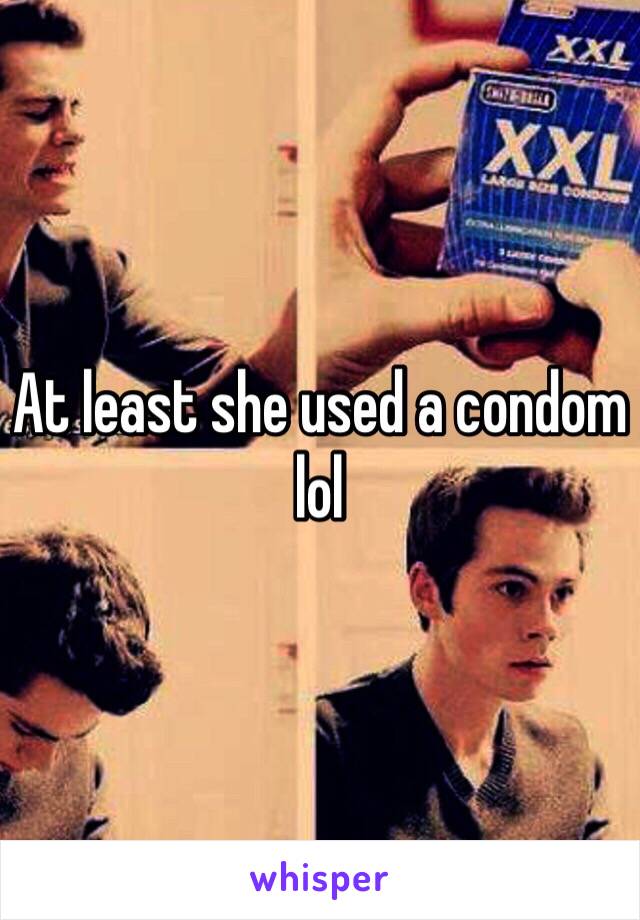 At least she used a condom lol