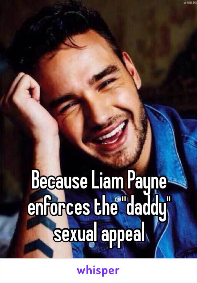 Because Liam Payne enforces the "daddy" sexual appeal