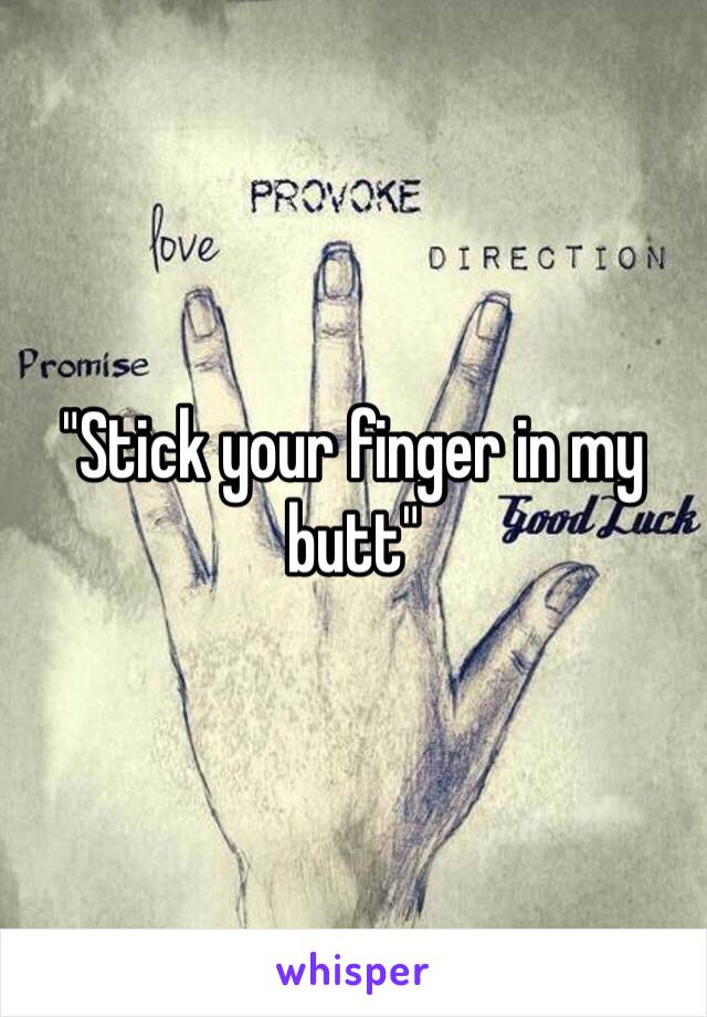 "Stick your finger in my butt"