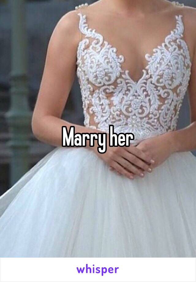 Marry her