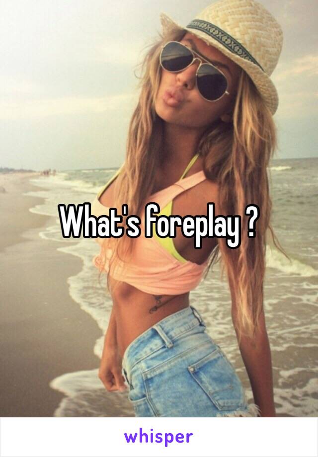 What's foreplay ?