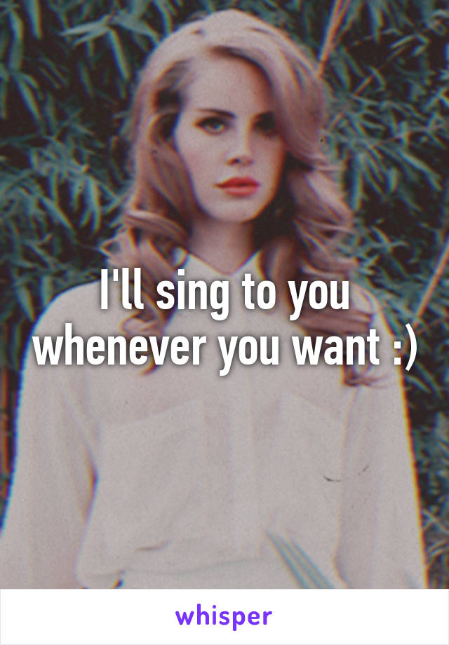I'll sing to you whenever you want :)