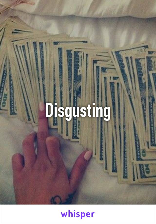 Disgusting