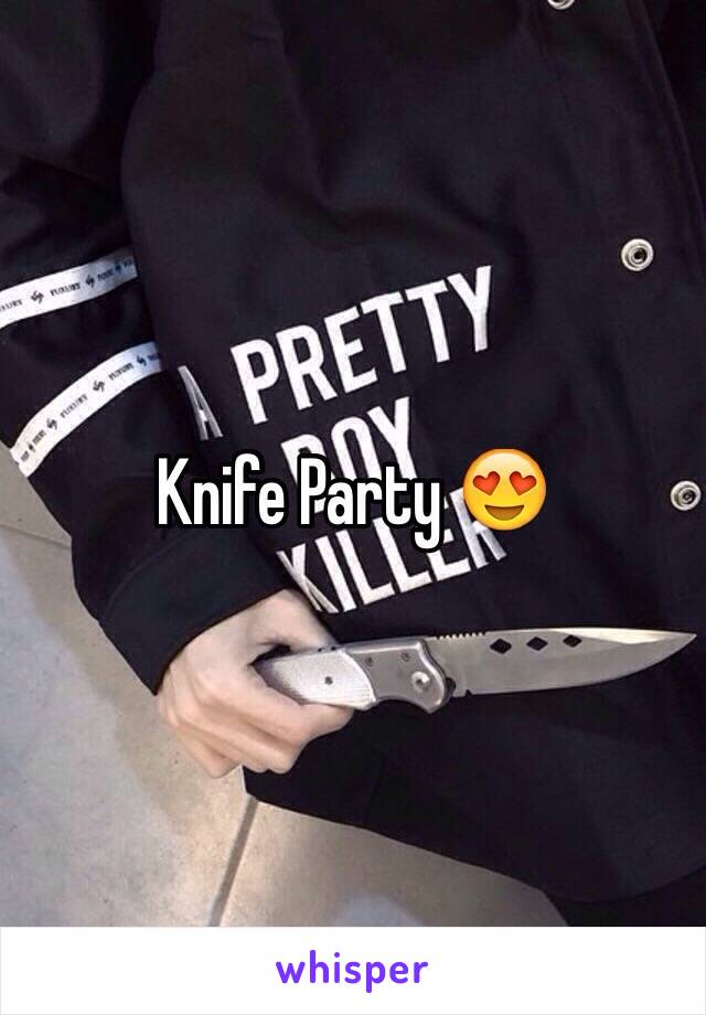 Knife Party 😍