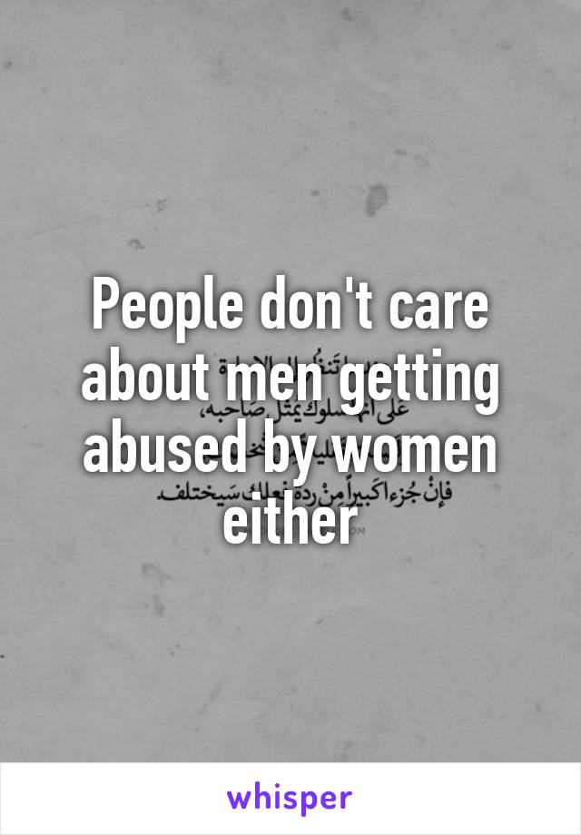 People don't care about men getting abused by women either