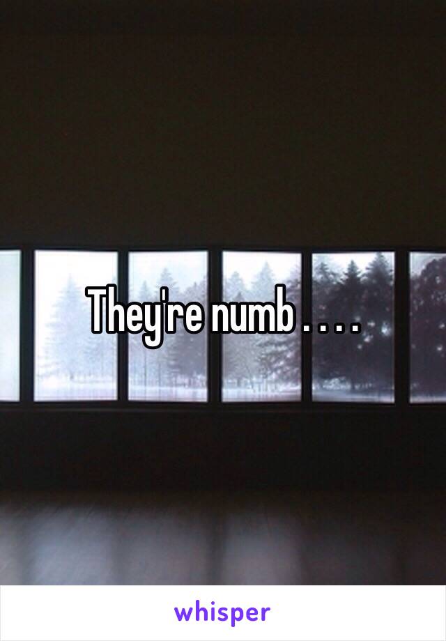 They're numb . . . . 