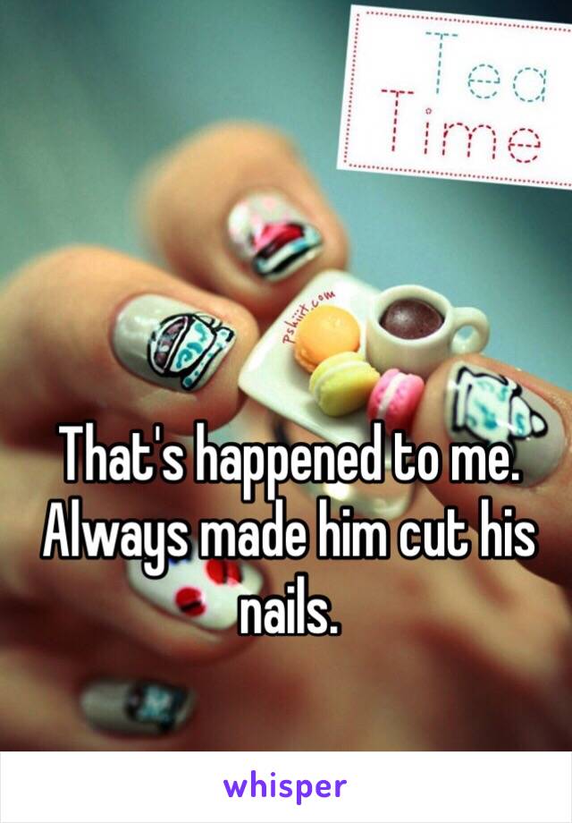 That's happened to me. Always made him cut his nails.