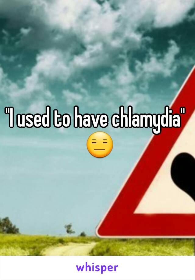 "I used to have chlamydia"  😑