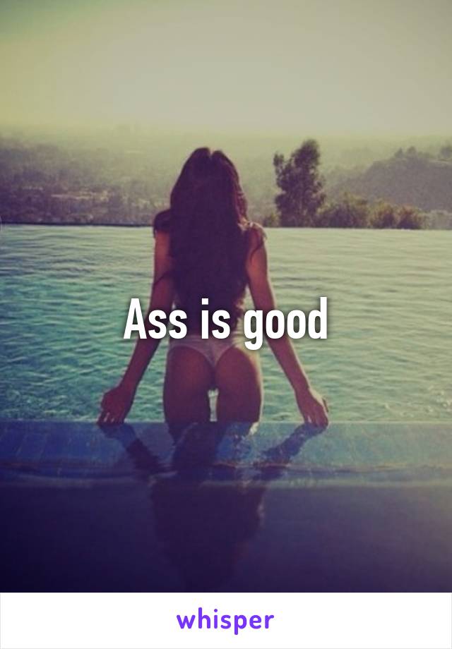 Ass is good