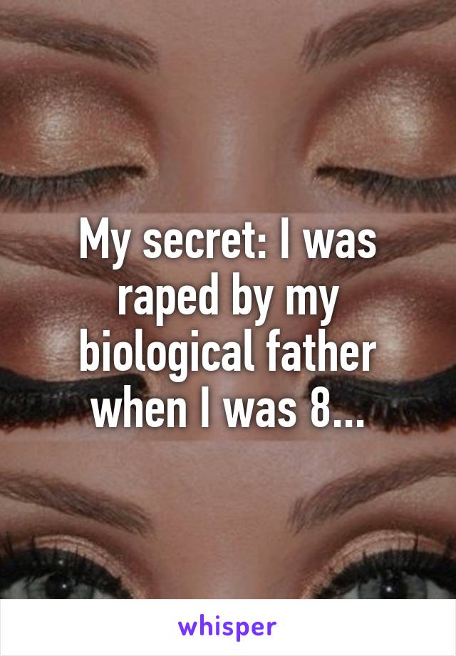 My secret: I was raped by my biological father when I was 8...