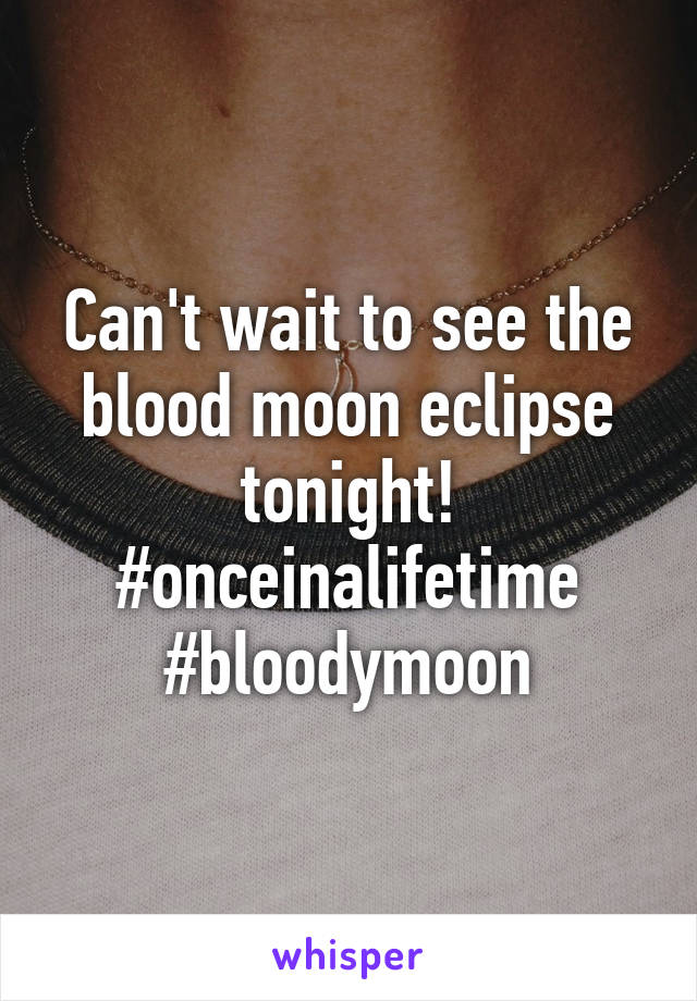 Can't wait to see the blood moon eclipse tonight! #onceinalifetime #bloodymoon