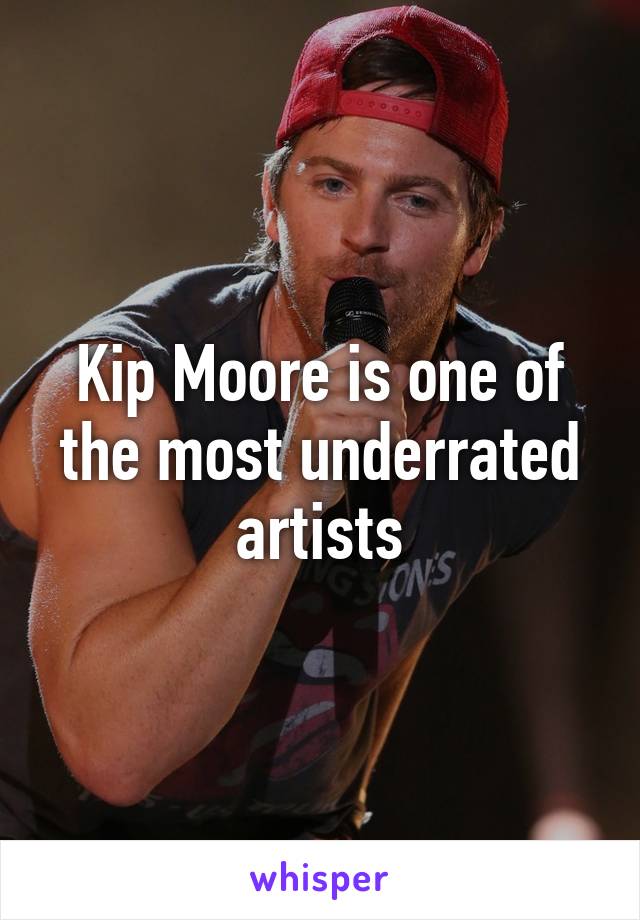 Kip Moore is one of the most underrated artists