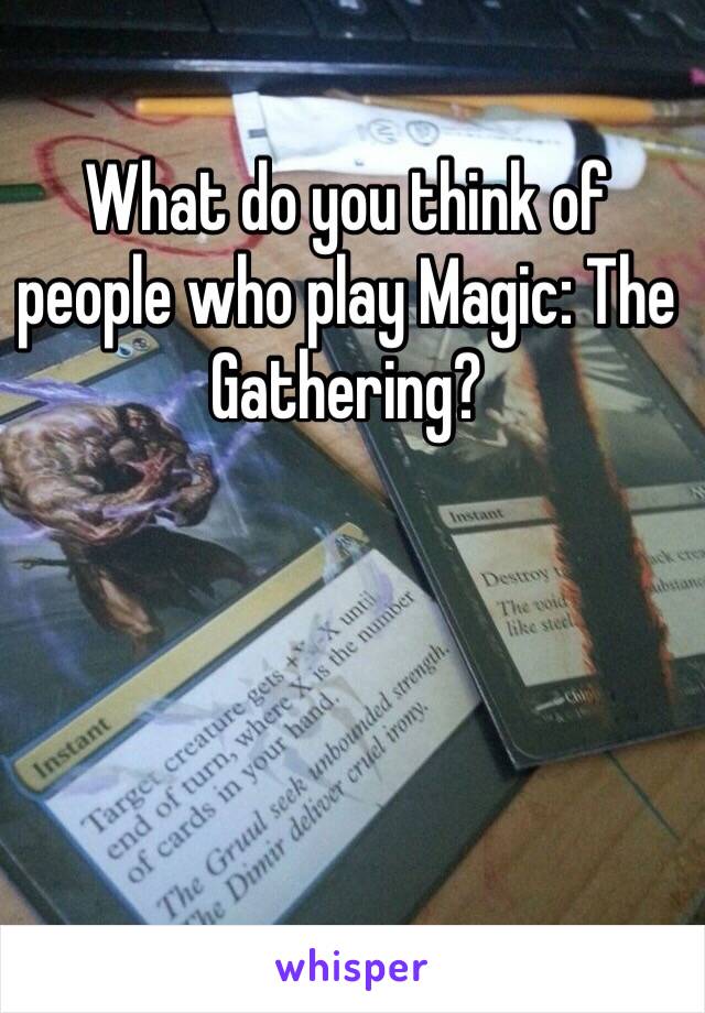What do you think of people who play Magic: The Gathering?