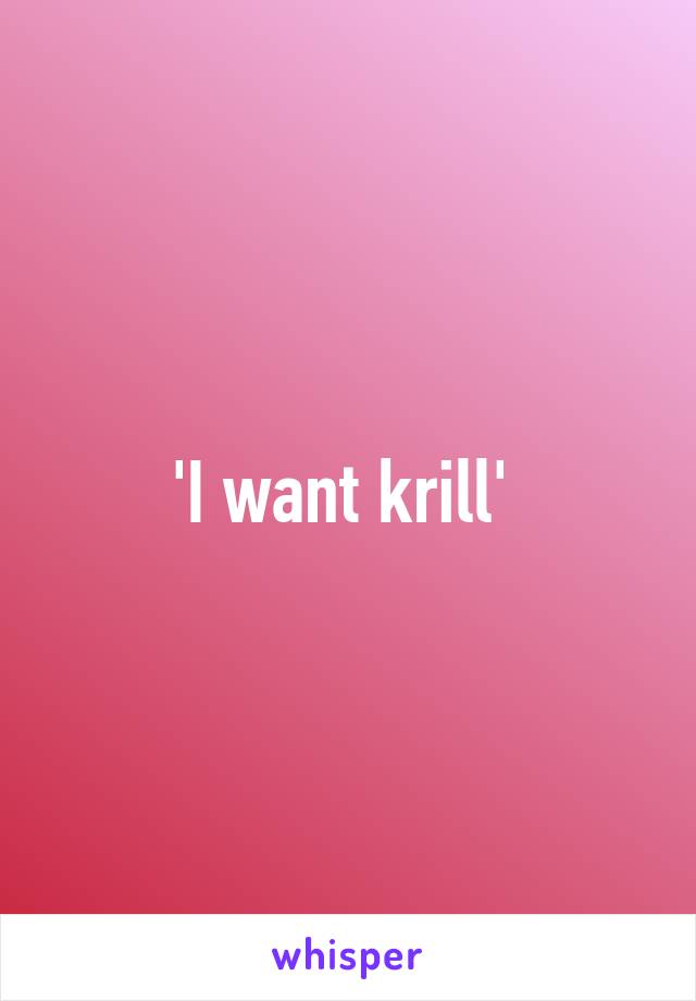 'I want krill' 