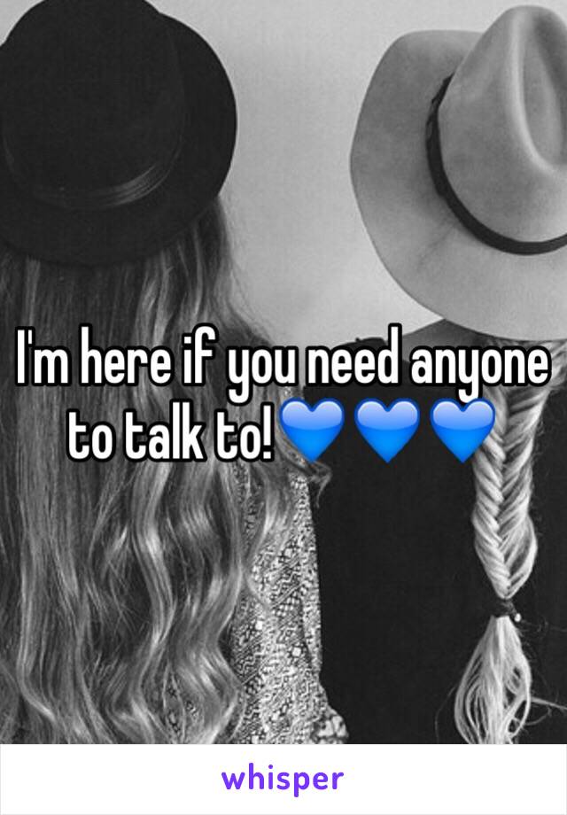 I'm here if you need anyone to talk to!💙💙💙