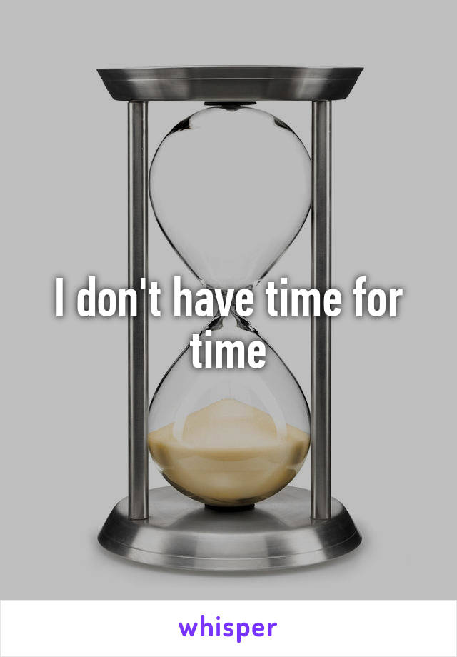 I don't have time for time