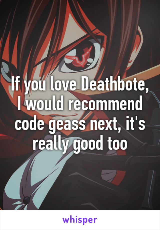 If you love Deathbote, I would recommend code geass next, it's really good too