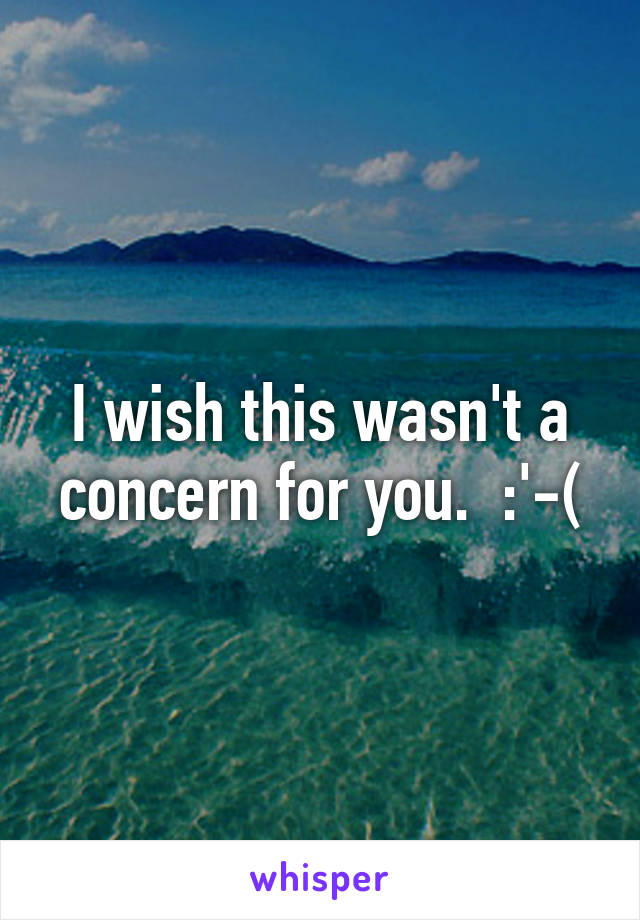 I wish this wasn't a concern for you.  :'-(