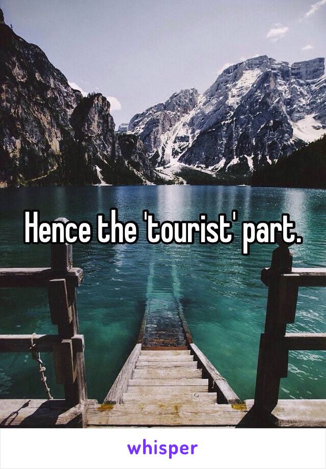 Hence the 'tourist' part. 