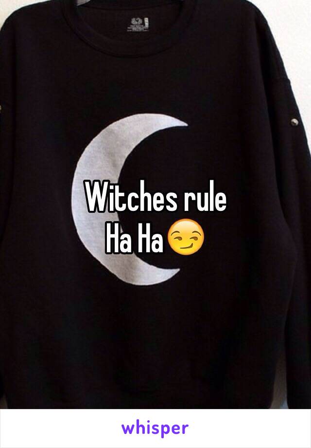 Witches rule 
Ha Ha😏