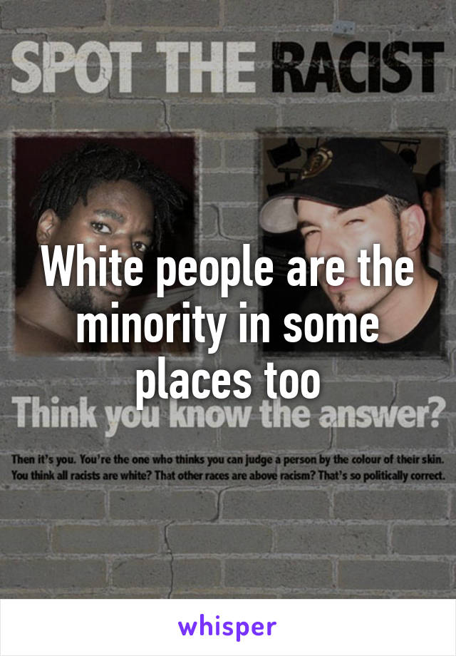 White people are the minority in some places too