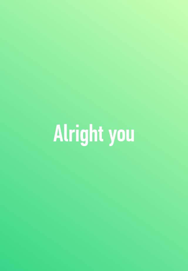 alright-you