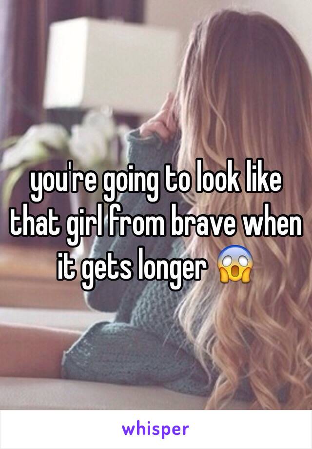 you're going to look like that girl from brave when it gets longer 😱