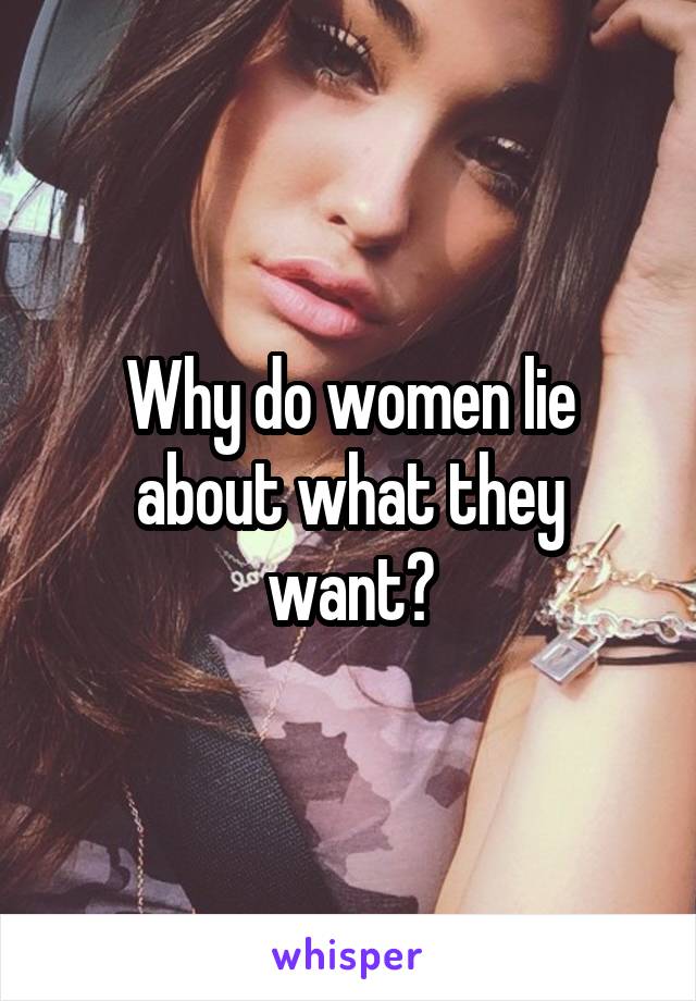 Why do women lie about what they want?