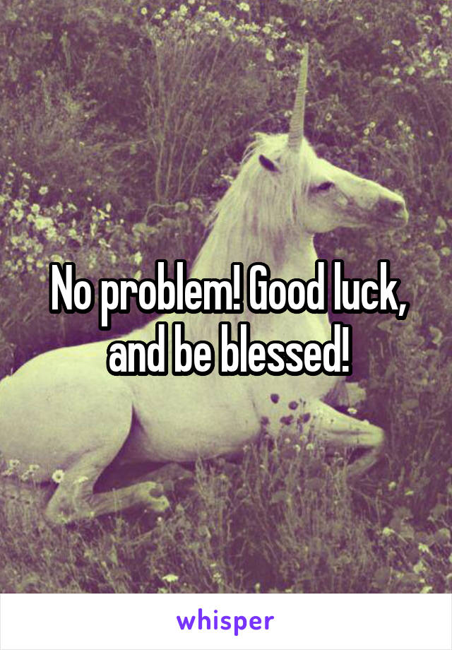 No problem! Good luck, and be blessed!