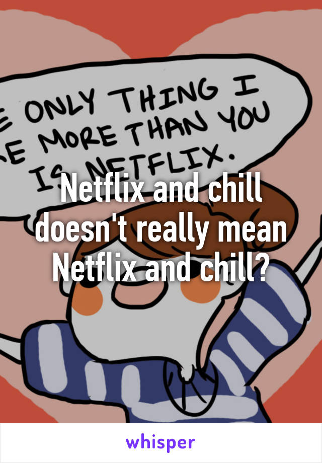 Netflix and chill doesn't really mean Netflix and chill?