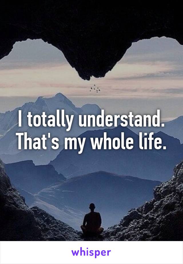 I totally understand. That's my whole life.