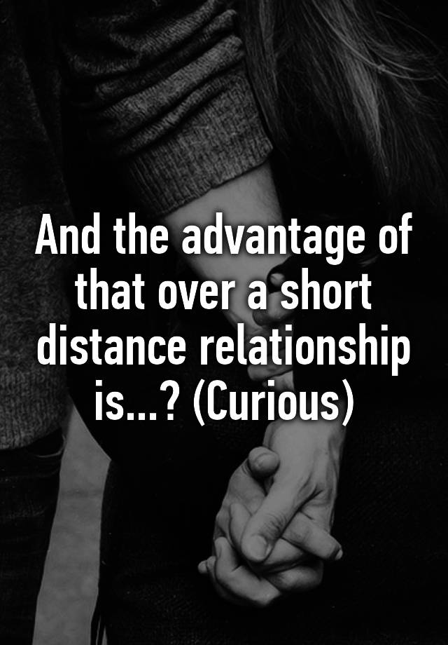 and-the-advantage-of-that-over-a-short-distance-relationship-is