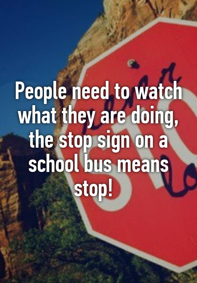 people-need-to-watch-what-they-are-doing-the-stop-sign-on-a-school-bus